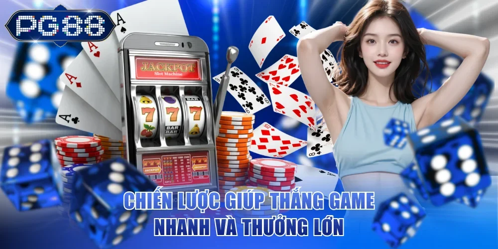 Chiến lược giúp thắng game nhanh và thưởng lớn