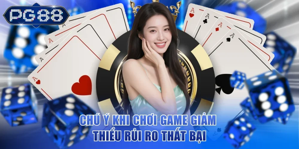 Chú ý khi chơi game giảm thiểu rủi ro thất bại