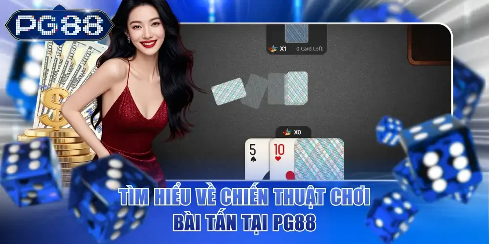 Tìm hiểu về chiến thuật chơi bài tấn tại PG88