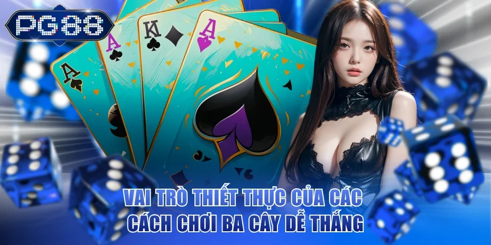 Vai trò thiết thực của các cách chơi ba cây dễ thắng